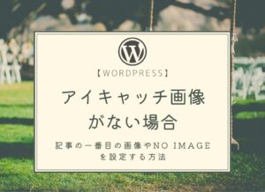 【WordPress】アイキャッチに一番目の画像・No Imageを表示する方法