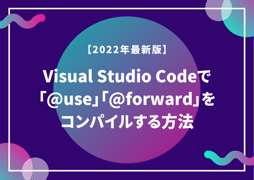 【2022年最新版】Visual Studio Codeで「@use」「@forward」をコンパイルする方法