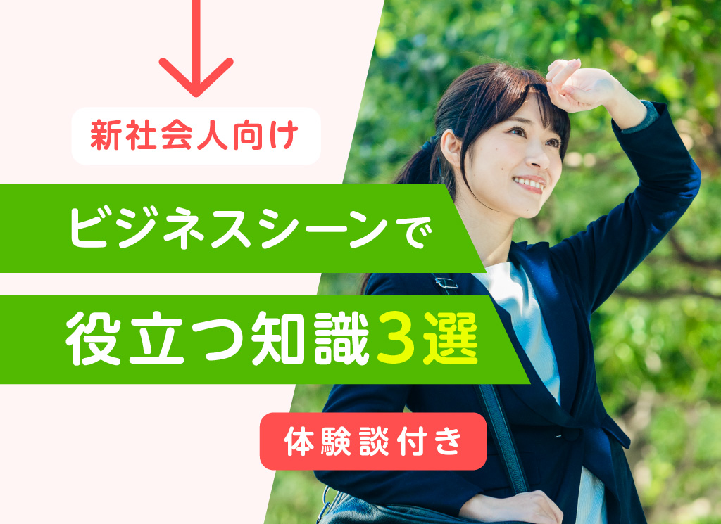 【新社会人向】ビジネスシーンに役立つ知識3選【体験談付き】
