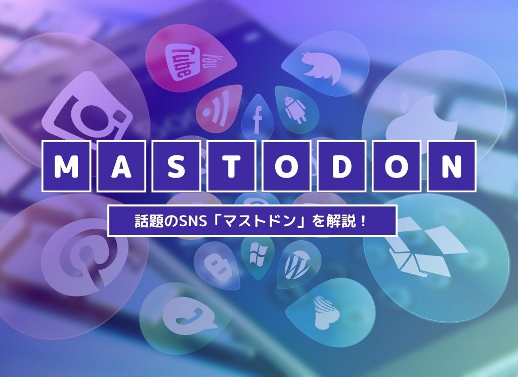 Mastodon（マストドン）とはどんなSNS？わかりやすく解説！
