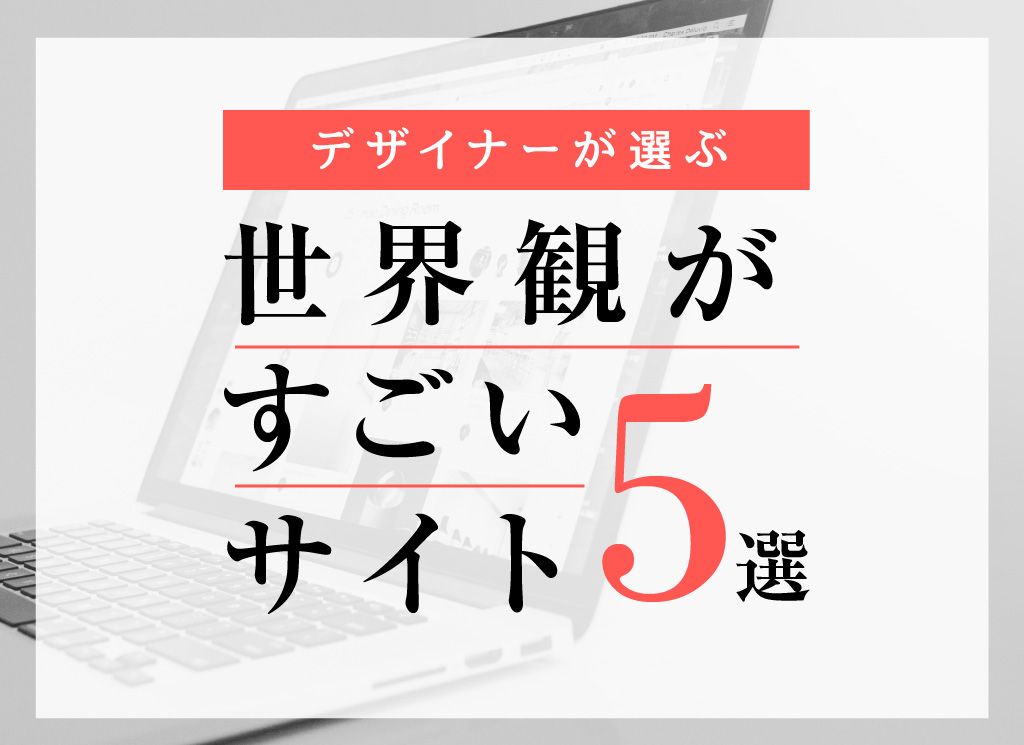 デザイナーが選ぶ世界観がすごいサイト5選