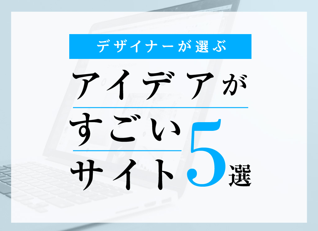 デザイナーが選ぶ ”アイデア”がすごいサイト5選