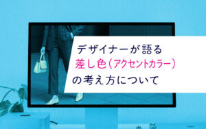 デザイナーが語る差し色の考え方について