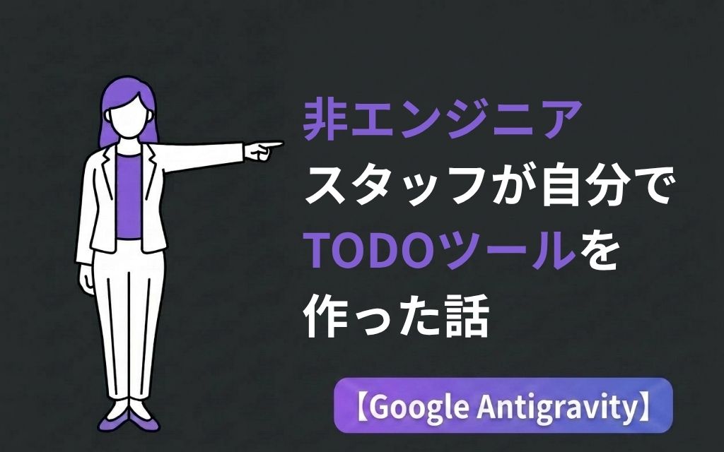 非エンジニアスタッフが自分でTODOツールを作った話【Google Antigravity】