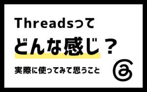 Threadsってどんな感じ？実際に使ってみて思うこと